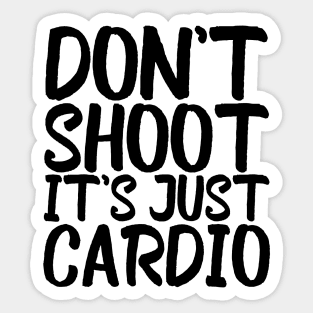 Don't Shoot It's Just Cardio Anti Police Brutality Against People of Color to Show Black Lives Matter Just as Much as Everyone Else's Sticker